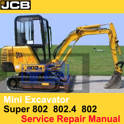 Service manual for JCB 802, 802.4, and Super Mini Excavators, detailing repair instructions