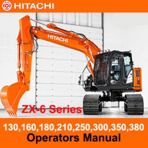 Comprehensive operators manual covering Hitachi ZX130-6, ZX160-6, ZX180-6, ZX210, ZX250-6, ZX300-6, ZX350-6, ZX380-6 models