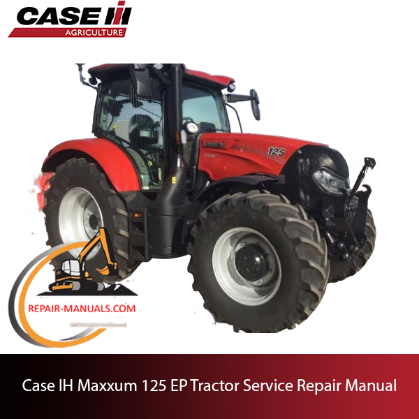 Case IH Maxxum 125 EP Tractor service repair manual, showcasing essential maintenance guidelines and troubleshooting tips
